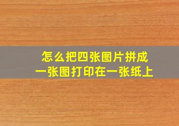 怎么把四张图片拼成一张图打印在一张纸上