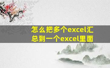 怎么把多个excel汇总到一个excel里面