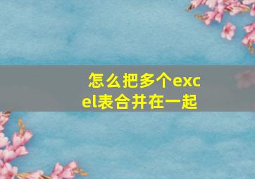 怎么把多个excel表合并在一起