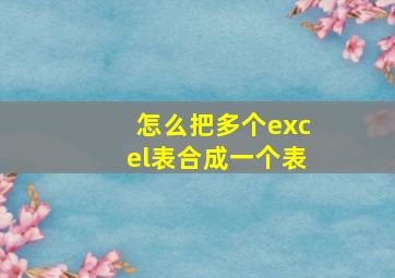 怎么把多个excel表合成一个表