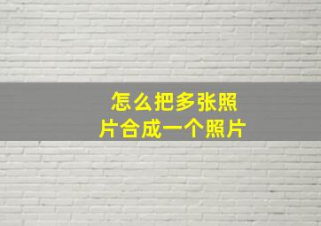 怎么把多张照片合成一个照片