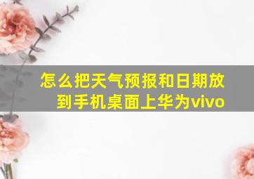 怎么把天气预报和日期放到手机桌面上华为vivo