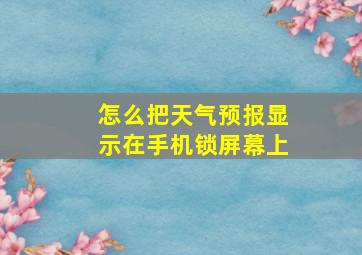 怎么把天气预报显示在手机锁屏幕上