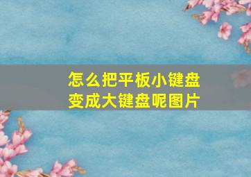 怎么把平板小键盘变成大键盘呢图片