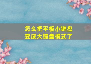 怎么把平板小键盘变成大键盘模式了