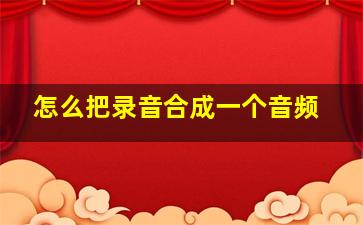 怎么把录音合成一个音频