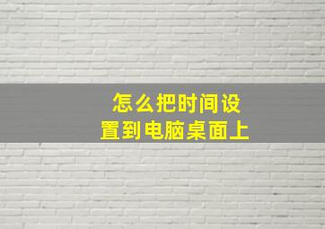 怎么把时间设置到电脑桌面上