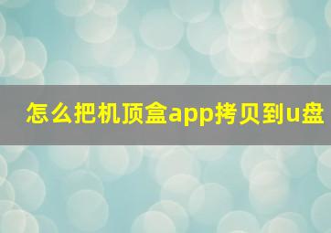 怎么把机顶盒app拷贝到u盘