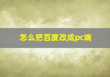 怎么把百度改成pc端