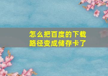 怎么把百度的下载路径变成储存卡了