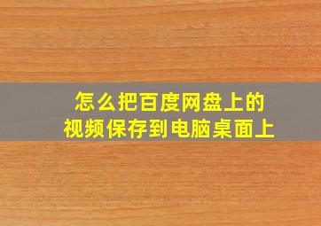 怎么把百度网盘上的视频保存到电脑桌面上