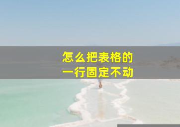 怎么把表格的一行固定不动