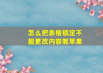 怎么把表格锁定不能更改内容呢苹果