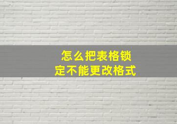 怎么把表格锁定不能更改格式