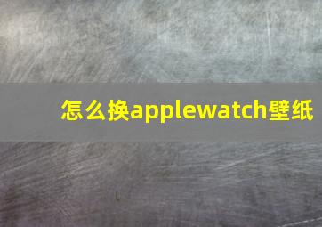 怎么换applewatch壁纸