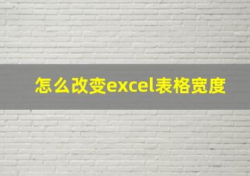 怎么改变excel表格宽度