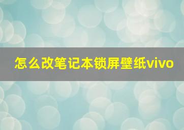 怎么改笔记本锁屏壁纸vivo