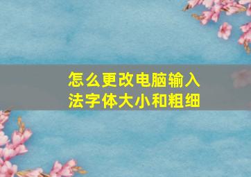 怎么更改电脑输入法字体大小和粗细