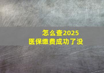 怎么查2025医保缴费成功了没