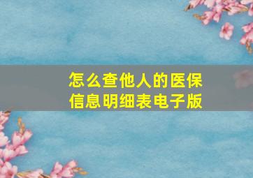 怎么查他人的医保信息明细表电子版