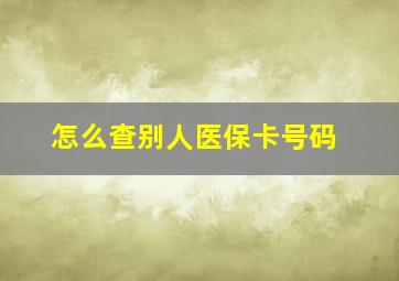 怎么查别人医保卡号码