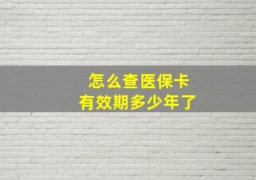 怎么查医保卡有效期多少年了