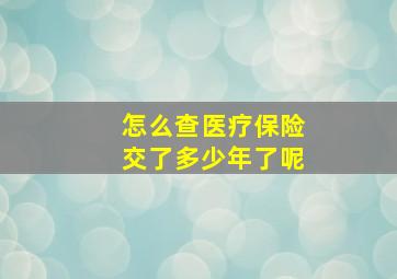 怎么查医疗保险交了多少年了呢