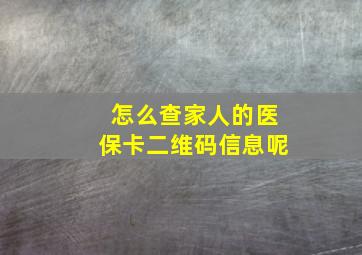 怎么查家人的医保卡二维码信息呢