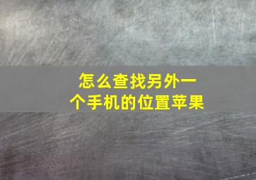 怎么查找另外一个手机的位置苹果