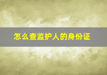 怎么查监护人的身份证