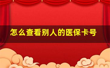 怎么查看别人的医保卡号