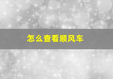 怎么查看顺风车