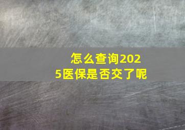 怎么查询2025医保是否交了呢