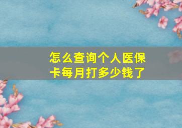 怎么查询个人医保卡每月打多少钱了