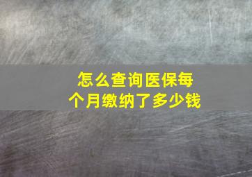 怎么查询医保每个月缴纳了多少钱