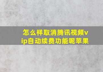 怎么样取消腾讯视频vip自动续费功能呢苹果