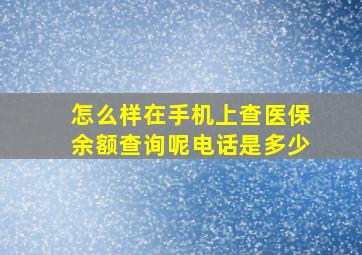 怎么样在手机上查医保余额查询呢电话是多少