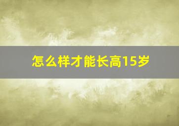 怎么样才能长高15岁