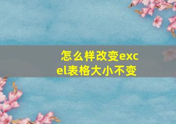 怎么样改变excel表格大小不变