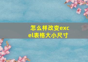 怎么样改变excel表格大小尺寸