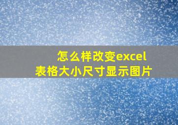 怎么样改变excel表格大小尺寸显示图片