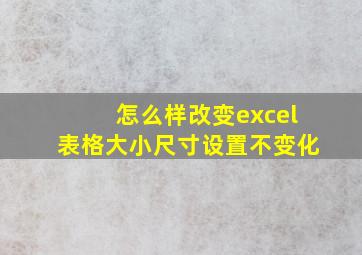 怎么样改变excel表格大小尺寸设置不变化