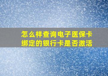 怎么样查询电子医保卡绑定的银行卡是否激活