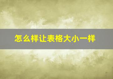 怎么样让表格大小一样