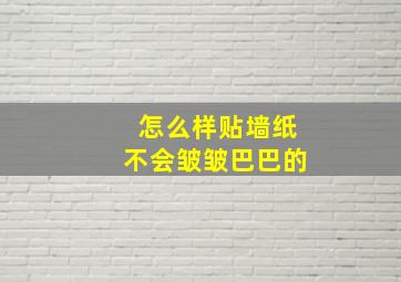 怎么样贴墙纸不会皱皱巴巴的