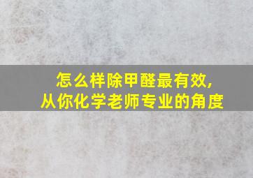 怎么样除甲醛最有效,从你化学老师专业的角度