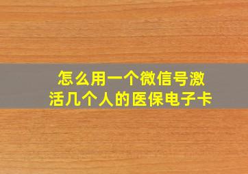 怎么用一个微信号激活几个人的医保电子卡