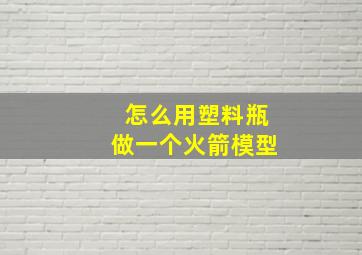 怎么用塑料瓶做一个火箭模型