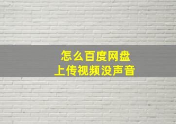 怎么百度网盘上传视频没声音