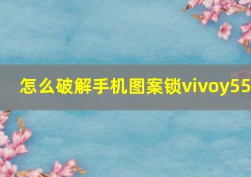 怎么破解手机图案锁vivoy55